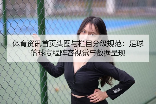 体育资讯首页头图与栏目分级规范：足球篮球赛程阵容视觉与数据呈现